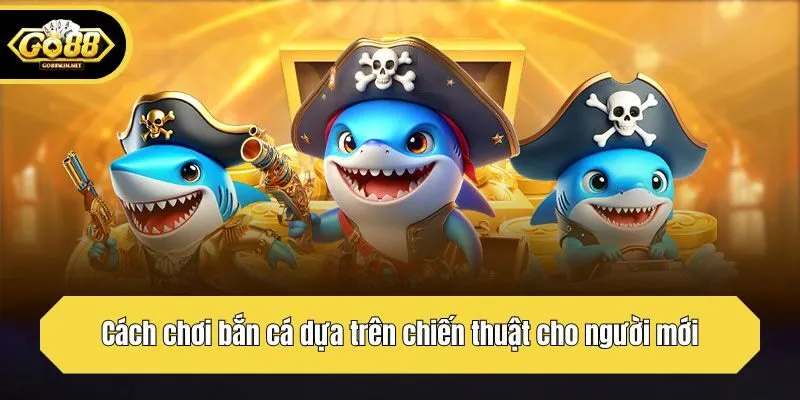 Cách chơi bắn cá dựa trên chiến thuật cho người mới