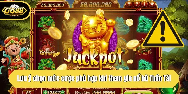 Lưu ý chọn mức cược phù hợp khi tham gia nổ hũ Thần Tài