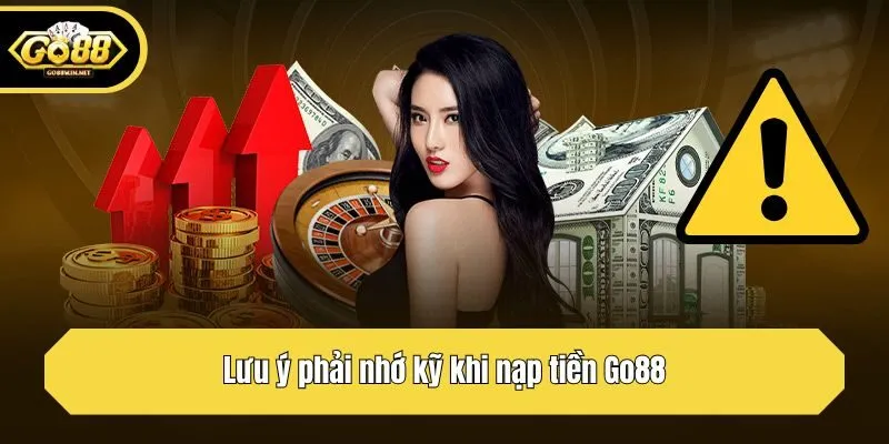 Lưu ý phải nhớ kỹ khi nạp tiền Go88