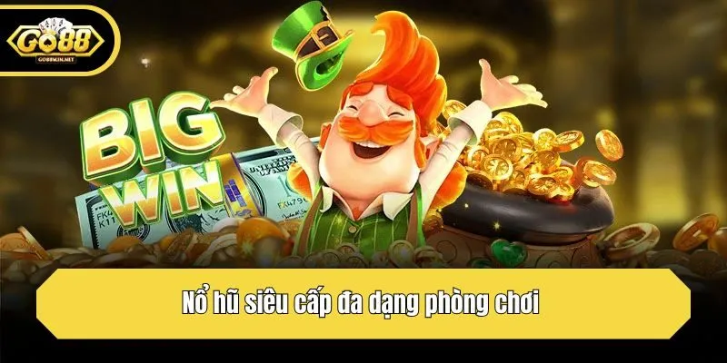 Nổ hũ siêu cấp đa dạng phòng chơi 