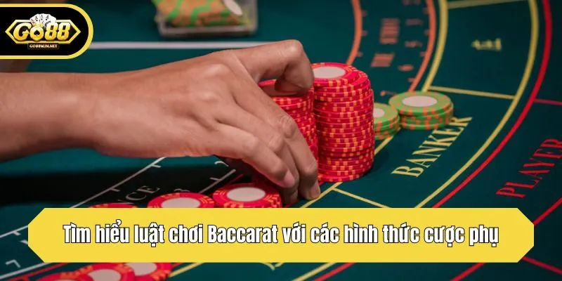 Tìm hiểu luật chơi Baccarat với các hình thức cược phụ