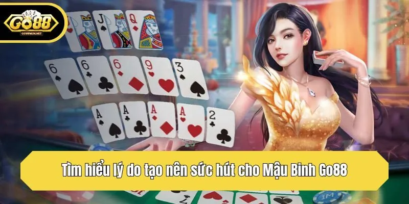 Tìm hiểu lý do tạo nên sức hút cho Mậu Binh Go88