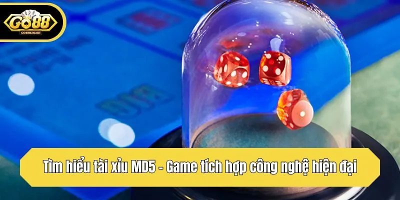 Tìm hiểu tài xỉu MD5 - Game tích hợp công nghệ hiện đại